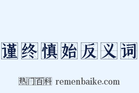 谨终慎始反义词是什么意思的图片